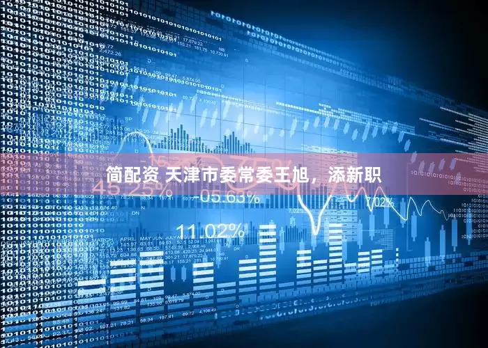 简配资 天津市委常委王旭，添新职