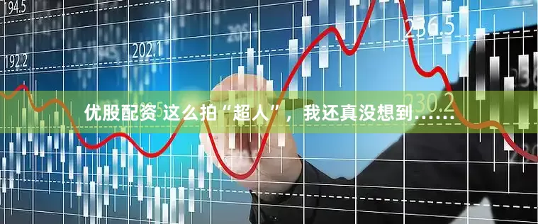 优股配资 这么拍“超人”，我还真没想到……