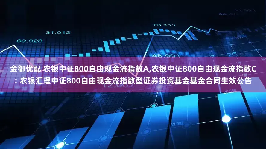 金御优配 农银中证800自由现金流指数A,农银中证800自由现金流指数C: 农银汇理中证800自由现金流指数型证券投资基金基金合同生效公告